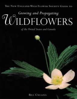 Wildflowers: A Guide to Growing and Propagating Native Flowers of North America (The New England Wild Flower Society)