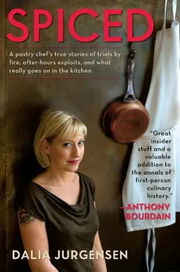 Spiced: A Pastry Chef's True Stories of Trials by Fire, After-Hours Exploits, and What Really Goes on in the Kitchen