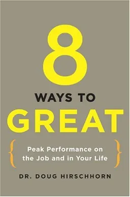 8 Ways to Great: Peak Performance on the Job and in Your Life