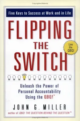 Flipping the Switch...: Unleash the Power of Personal Accountability Using the QBQ!