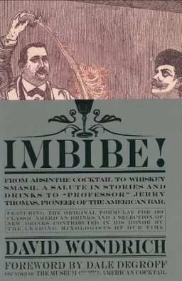 Imbibe!: From Absinthe Cocktail to Whiskey Smash, a Salute in Stories and Drinks to "Professor" Jerry Thomas, Pioneer of the American Bar Featuring the Origina