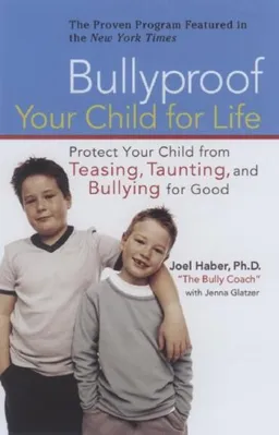 Bullyproof Your Child For Life: Protect Your Child from Teasing, Taunting, and Bullying for Good