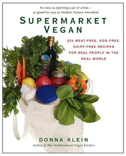 Supermarket Vegan: 225 Meat-Free, Egg-Free, Dairy-Free Recipes for Real People in the Real World