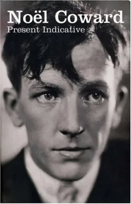 Present Indicative: The Autobiography of Noël Coward, Vol. 1 (Biography and Autobiography)