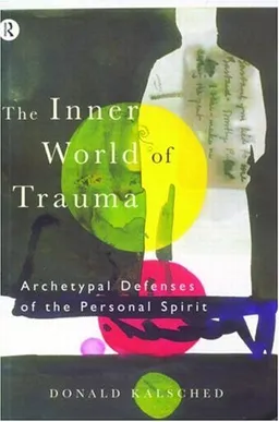 The Inner World of Trauma: Archetypal Defences of the Personal Spirit