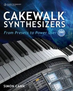 Cakewalk Synthesizers: From Presets to Power User, Second Edition