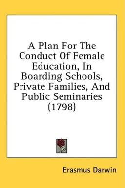 A Plan For The Conduct Of Female Education, In Boarding Schools, Private Families, And Public Seminaries (1798)