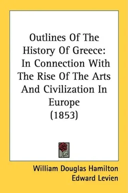 Outlines Of The History Of Greece: In Connection With The Rise Of The Arts And Civilization In Europe (1853)