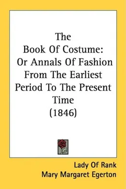 The Book Of Costume: Or Annals Of Fashion From The Earliest Period To The Present Time (1846)