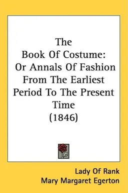 The Book Of Costume: Or Annals Of Fashion From The Earliest Period To The Present Time (1846)
