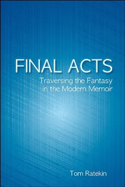 Final Acts: Traversing the Fantasy in the Modern Memoir (SUNY series in Psychoanalysis and Culture)