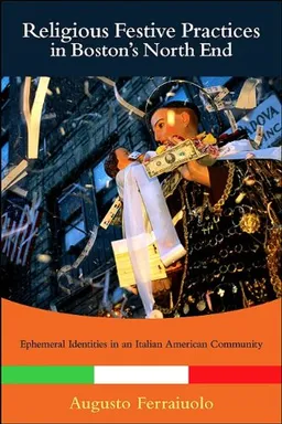 Religious Festive Practices in Boston's North End: Ephemeral Identities in an Italian American Community (SUNY series in Italian/American Culture)