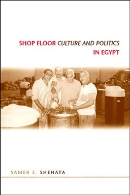 עטיפת הספר Shop Floor Culture and Politics in Egypt (SUNY series in the Social and Economic History of the Middle East ) מאת Samer S. Shehata