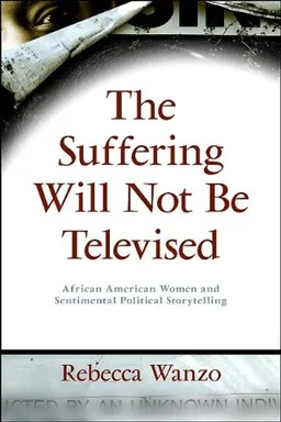 The Suffering Will Not Be Televised: African American Women and Sentimental Political Storytelling