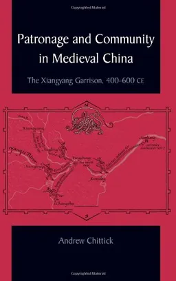 Patronage and Community in Medieval China: The Xiangyang Garrison, 400-600 CE (S U N Y Series in Chinese Philosophy and Culture)