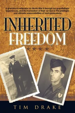 Inherited Freedom: A Grandson's Reflection On World War II Through His Grandfathers' Experiences, And The Translation Of Their Service To The Privileges ... Responsibilities Of Later Generations