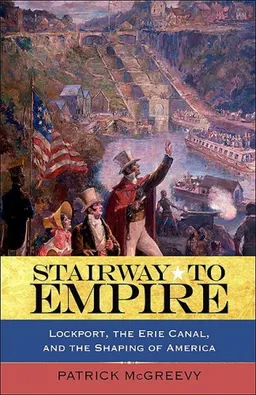 עטיפת הספר Stairway to Empire: Lockport, The Erie Canal, and The Shaping of America (Excelsior Editions) מאת Patrick Mcgreevy