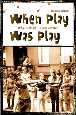 עטיפת הספר When Play Was Play: Why Pick-Up Games Matter (Excelsior Editions) מאת Ronald Bishop