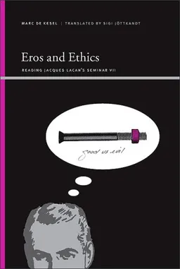 עטיפת הספר Eros and Ethics: Reading Jacques Lacan's Seminar VII (Suny Series Insinuations: Philosophy, Psychoanalysis, Literature) מאת Marc De Kesel