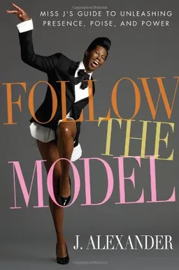 Follow the Model: Miss J's Guide to Unleashing Presence, Poise, and Power