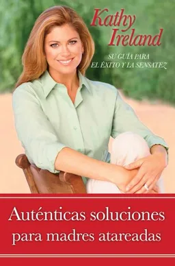 Auténticas soluciones para madres atareadas: Su guía para el éxito y la sensatez (Spanish Edition)
