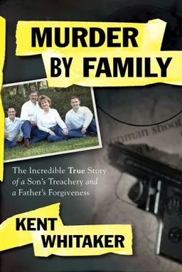 Murder by Family: The Incredible True Story of a Son's Treachery and a Father's Forgiveness