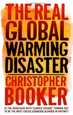 The Real Global Warming Disaster: Is the Obsession with "Climate Change" Turning Out to Be the Most Costly Scientific Blunder in History?