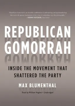 Republican Gomorrah: Inside the Movement that Shattered the Party