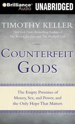 Counterfeit Gods: The Empty Promises of Money, Sex, and Power, and the Only Hope that Matters