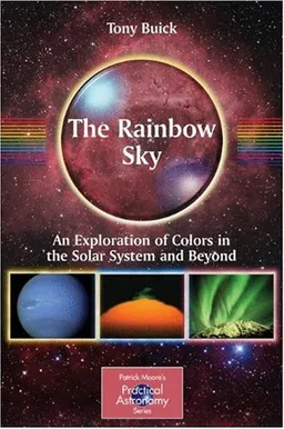 The Rainbow Sky: An Exploration of Colors in the Solar System and Beyond (Patrick Moore's Practical Astronomy Series)
