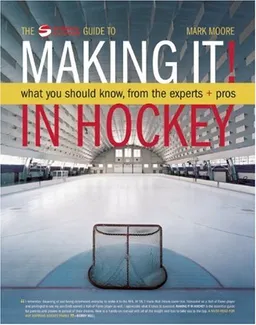Making It: What Aspiring Hockey Players and Parents Need to Know to ""Make It,"" from the Experts and Pros