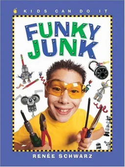 Funky Junk: Cool Stuff to Make with Hardware (Kids Can Do It)