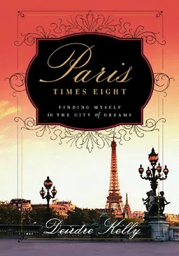 עטיפת הספר Paris Times Eight: Finding Myself in the City of Dreams מאת Deirdre Kelly
