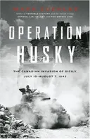 Operation Husky: The Canadian Invasion of Sicily, July 10 ? August 7, 1943