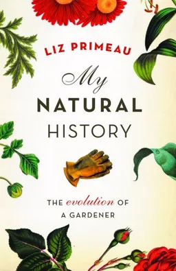 עטיפת הספר My Natural History: The Evolution of a Gardener מאת Liz Primeau