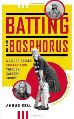 עטיפת הספר Batting on the Bosphorus: A Liquor-Fueled Cricket Tour Through Eastern Europe מאת Angus Bell