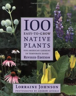 100 Easy-To-Grow Native Plants: For American Gardens in Temperate Zones