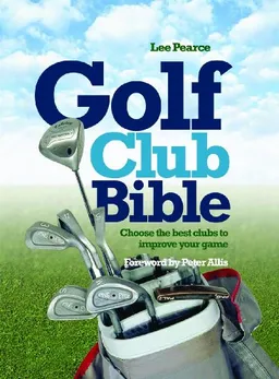 Golf Club Bible: Choose the best clubs to improve your game