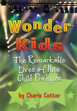 Wonder Kids: The Remarkable Lives of Nine Child Prodigies