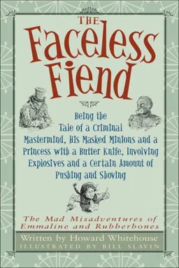 Faceless Fiend, The: Being the Tale of a Criminal Mastermind, His Masked Minions and a Princess with a Butter Knife, Involving Explosives and a Certain ... Misadventures of Emmaline and Rubberbones)