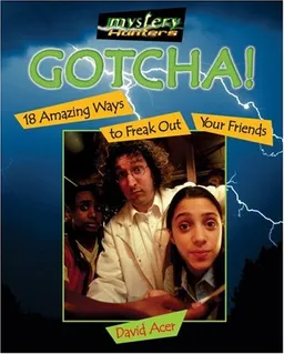 Gotcha!: 18 Amazing Ways to Freak Out Your Friends