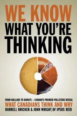 We Know What You're Thinking: From Dollars to Donuts -- Canada's Premier Polls Reveal What Canadians Think