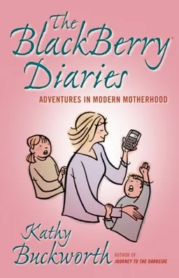 The BlackBerry Diaries: Adventures in Modern Motherhood