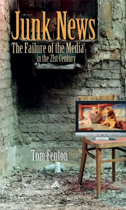 עטיפת הספר Junk News: The Failure of the Media in the 21st Century (Speaker's Corner) מאת Tom Fenton