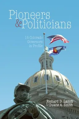 Pioneers and Politicians: Fourteen Colorado Governors in Profile