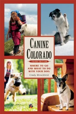 Canine Colorado, Third Edition: Where to Go and What to Do with Your Dog