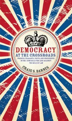 Democracy at the Crossroads: Princes, Peasants, Poets and Presidents in the Struggle for (and against) the Rule of Law (Speaker's Corner)