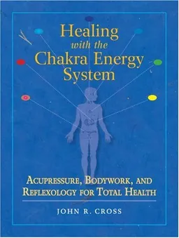 Healing with the Chakra Energy System: Acupressure, Bodywork, and Reflexology for Total Health