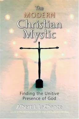 עטיפת הספר The Modern Christian Mystic: Finding the Unitive Presence of God מאת Albert LaChance