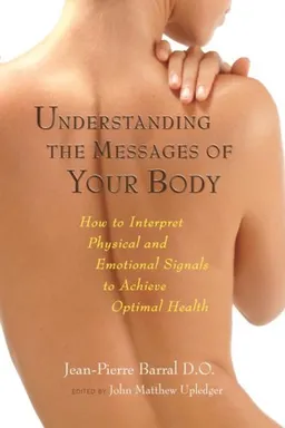 עטיפת הספר Understanding the Messages of Your Body: How to Interpret Physical and Emotional Signals to Achieve Optimal Health מאת Jean-Pierre Barral
